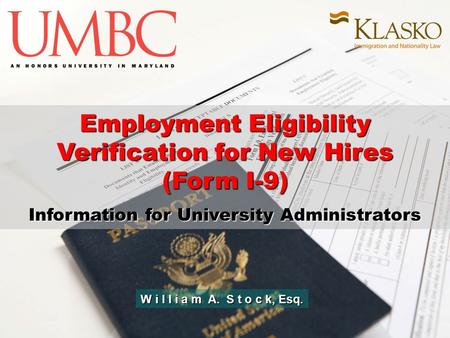 Employment Eligibility Verification for New Hires (Form I-9) Information for University Administrators W i l l i a m A. S t o c k, Esq.