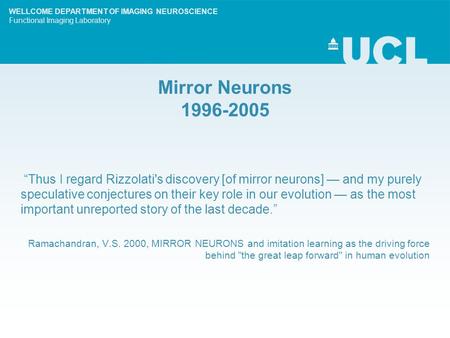 Mirror Neurons 1996-2005 “Thus I regard Rizzolati's discovery [of mirror neurons] — and my purely speculative conjectures on their key role in our evolution.