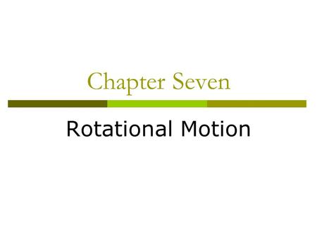 Chapter Seven Rotational Motion.