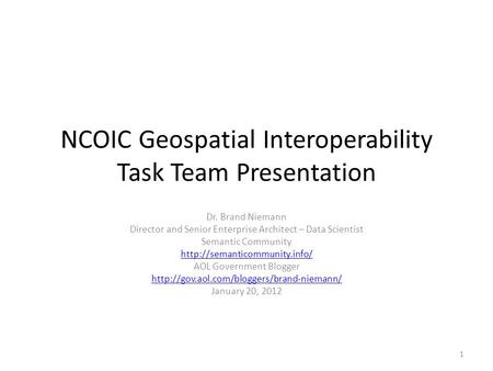 NCOIC Geospatial Interoperability Task Team Presentation Dr. Brand Niemann Director and Senior Enterprise Architect – Data Scientist Semantic Community.