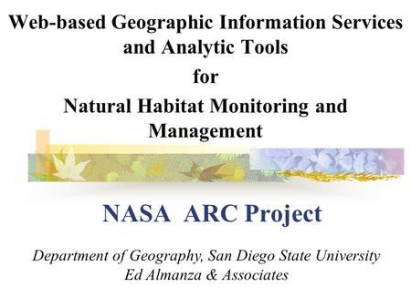 NASA ARC Project Web-based Geographic Information Services and Analytic Tools for Natural Habitat Monitoring and Management Department of Geography, San.