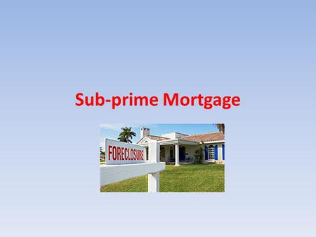 Sub-prime Mortgage. How do banks make money? Deposits Loans Interest Investment.