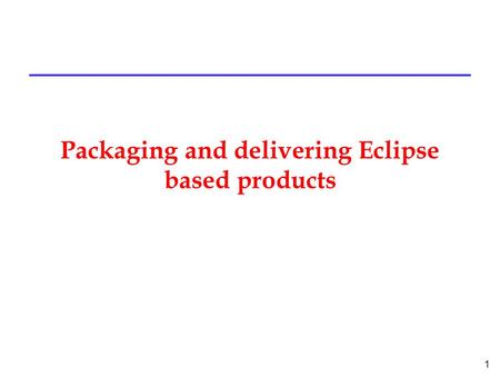 1 Packaging and delivering Eclipse based products.