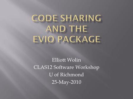Elliott Wolin CLAS12 Software Workshop U of Richmond 25-May-2010.