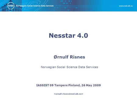 Ørnulf Risnes IASSIST 09 Tampere Finland, 26 May 2009 Norwegian Social Science Data Services Nesstar 4.0.
