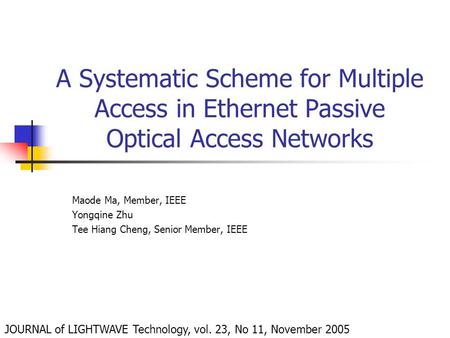 A Systematic Scheme for Multiple Access in Ethernet Passive Optical Access Networks Maode Ma, Member, IEEE Yongqine Zhu Tee Hiang Cheng, Senior Member,
