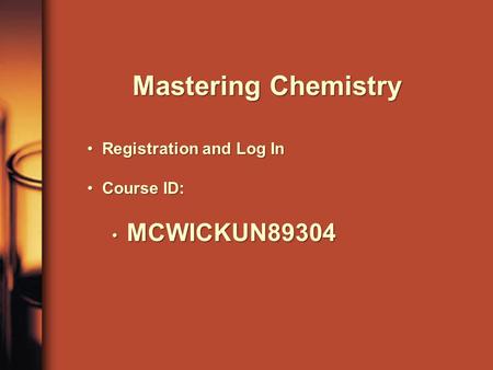 Mastering Chemistry Registration and Log In Course ID: MCWICKUN89304.
