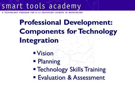 Professional Development: Components for Technology Integration  Vision  Planning  Technology Skills Training  Evaluation & Assessment.