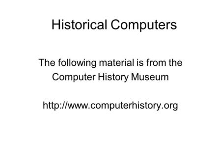 The following material is from the Computer History Museum  Historical Computers.