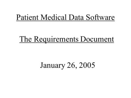 Patient Medical Data Software The Requirements Document January 26, 2005.