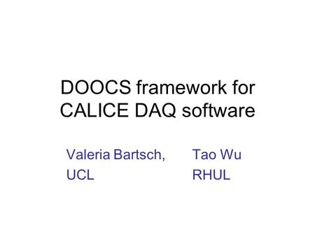 DOOCS framework for CALICE DAQ software Valeria Bartsch, Tao Wu UCLRHUL.