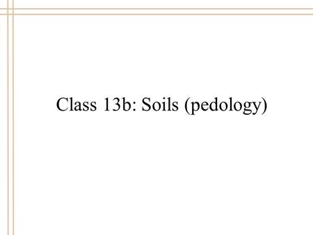 Class 13b: Soils (pedology). What is soil? Not just dirt.