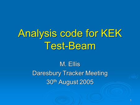 1 Analysis code for KEK Test-Beam M. Ellis Daresbury Tracker Meeting 30 th August 2005.