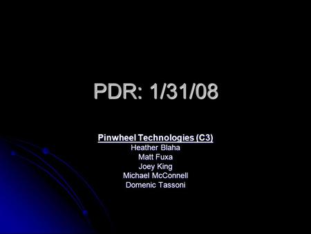 PDR: 1/31/08 Pinwheel Technologies (C3) Heather Blaha Matt Fuxa Joey King Michael McConnell Domenic Tassoni.