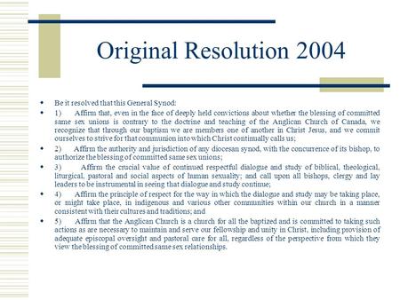 Original Resolution 2004  Be it resolved that this General Synod:  1) Affirm that, even in the face of deeply held convictions about whether the blessing.