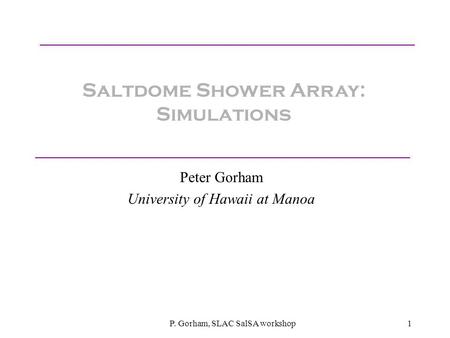 P. Gorham, SLAC SalSA workshop1 Saltdome Shower Array: Simulations Peter Gorham University of Hawaii at Manoa.