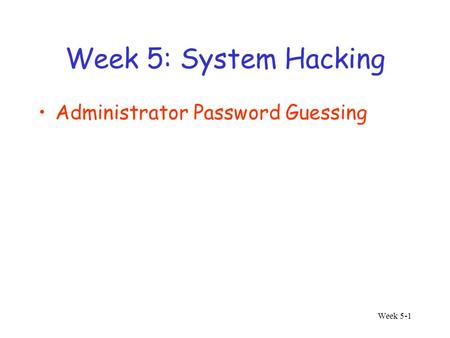 Week 5-1 Week 5: System Hacking Administrator Password Guessing.