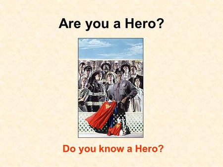 Are you a Hero? Do you know a Hero? Heroes are… brave.