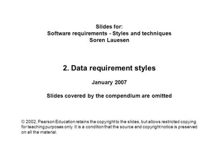 Slides for: Software requirements - Styles and techniques Soren Lauesen 2. Data requirement styles January 2007 Slides covered by the compendium are omitted.