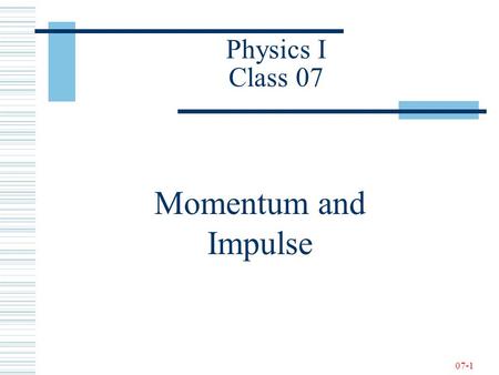 07-1 Physics I Class 07 Momentum and Impulse. 07-2 Momentum of an Object Definitions.