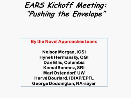 By the Novel Approaches team: Nelson Morgan, ICSI Hynek Hermansky, OGI Dan Ellis, Columbia Kemal Sonmez, SRI Mari Ostendorf, UW Hervé Bourlard, IDIAP/EPFL.
