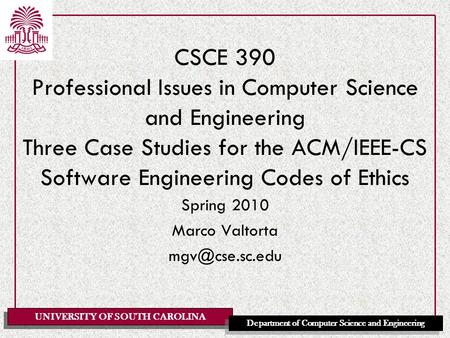 UNIVERSITY OF SOUTH CAROLINA Department of Computer Science and Engineering CSCE 390 Professional Issues in Computer Science and Engineering Three Case.