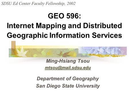 GEO 596: Internet Mapping and Distributed Geographic Information Services Ming-Hsiang Tsou Department of Geography San Diego State.