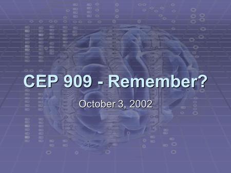 CEP 909 - Remember? October 3, 2002. Matthew J. Koehler October 3, 2002CEP 909 - Cognition and Technology Whirlwind overview of Long-term Memory (Ashcraft.