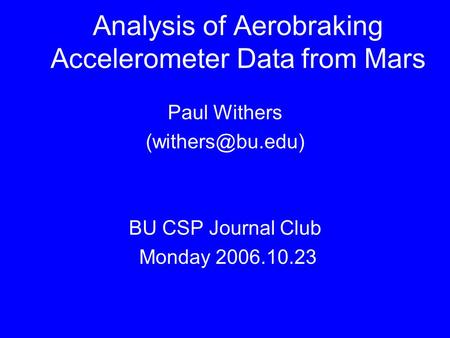 Analysis of Aerobraking Accelerometer Data from Mars Paul Withers BU CSP Journal Club Monday 2006.10.23.