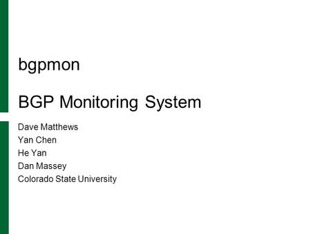 Bgpmon BGP Monitoring System Dave Matthews Yan Chen He Yan Dan Massey Colorado State University.