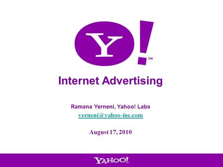1 Internet Advertising Ramana Yerneni, Yahoo! Labs August 17, 2010.