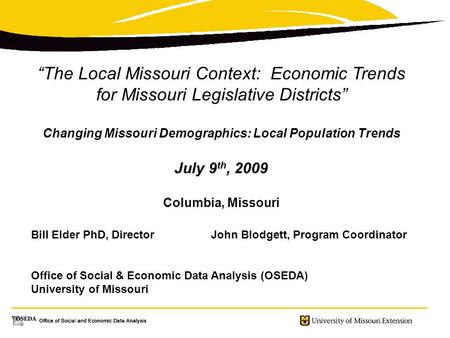 “The Local Missouri Context: Economic Trends for Missouri Legislative Districts” Changing Missouri Demographics: Local Population Trends July 9 th, 2009.