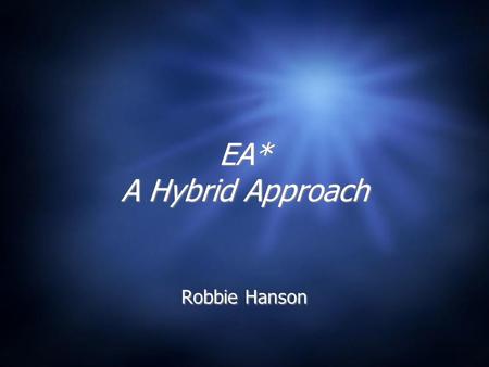 EA* A Hybrid Approach Robbie Hanson. What is it?  The A* algorithm, using an EA for the heuristic.  An efficient way of partitioning the search space.