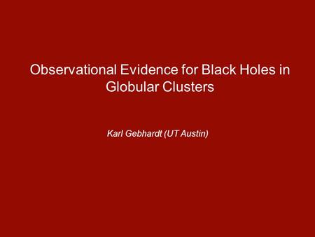 Observational Evidence for Black Holes in Globular Clusters Karl Gebhardt (UT Austin)