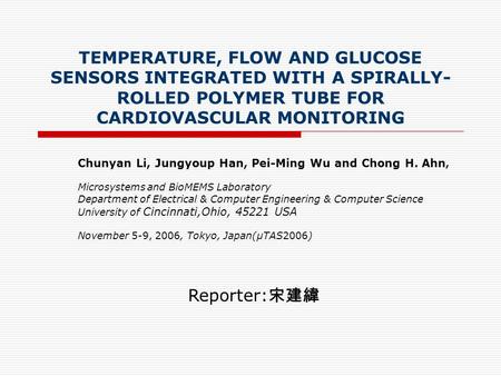 TEMPERATURE, FLOW AND GLUCOSE SENSORS INTEGRATED WITH A SPIRALLY- ROLLED POLYMER TUBE FOR CARDIOVASCULAR MONITORING Chunyan Li, Jungyoup Han, Pei-Ming.