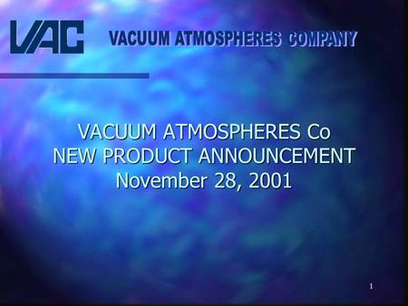 1 VACUUM ATMOSPHERES Co NEW PRODUCT ANNOUNCEMENT November 28, 2001.
