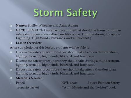  Names : Shelby Wiseman and Anne Adams  GLCE : E.ES.01.24- Describe precautions that should be taken for human safety during severe weather conditions.