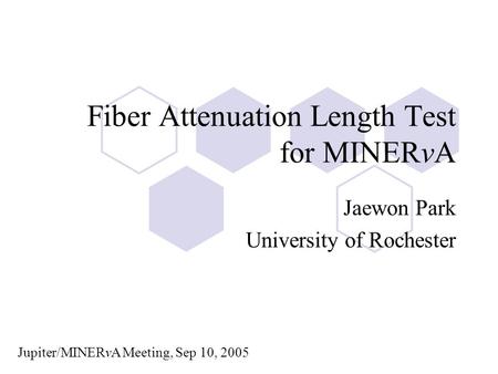 Fiber Attenuation Length Test for MINERvA Jaewon Park University of Rochester Jupiter/MINERvA Meeting, Sep 10, 2005.
