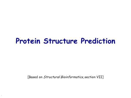 . Protein Structure Prediction [Based on Structural Bioinformatics, section VII]