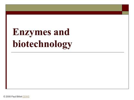 Enzymes and biotechnology © 2008 Paul Billiet ODWSODWS.