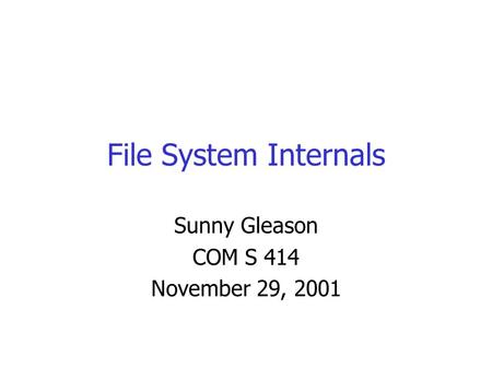 File System Internals Sunny Gleason COM S 414 November 29, 2001.
