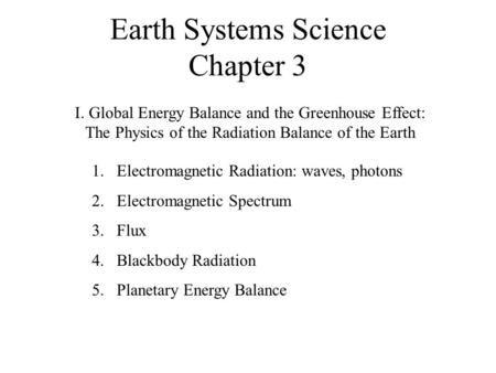 Earth Systems Science Chapter 3 I. Global Energy Balance and the Greenhouse Effect: The Physics of the Radiation Balance of the Earth 1.Electromagnetic.