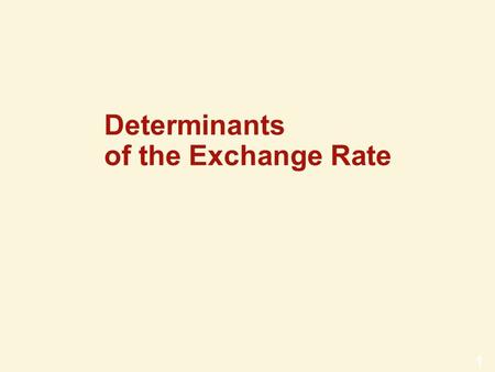 1 Determinants of the Exchange Rate 2 Determinants of the Exchange Rate Under a flexible rate system, the exchange rate is determined by supply and demand.