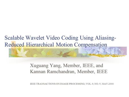 Scalable Wavelet Video Coding Using Aliasing- Reduced Hierarchical Motion Compensation Xuguang Yang, Member, IEEE, and Kannan Ramchandran, Member, IEEE.