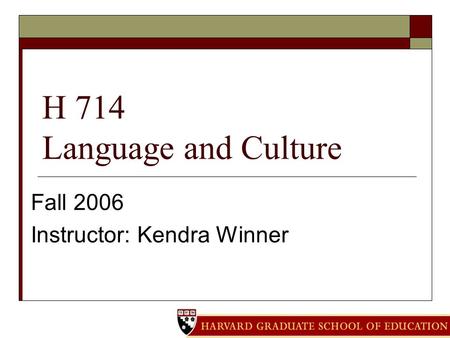 H 714 Language and Culture Fall 2006 Instructor: Kendra Winner.