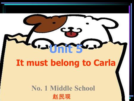 城关一中内部使用不要外传谢谢合 作 Unit 5 It must belong to Carla No. 1 Middle School 赵民现.