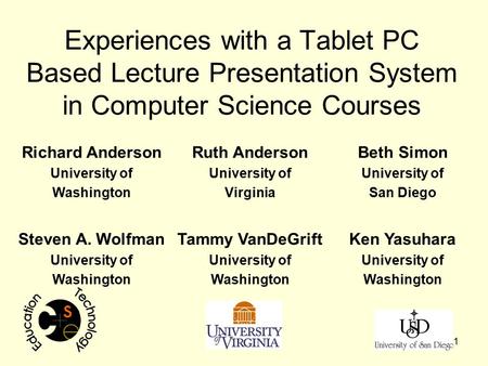 1 Experiences with a Tablet PC Based Lecture Presentation System in Computer Science Courses Richard Anderson University of Washington Ruth Anderson University.