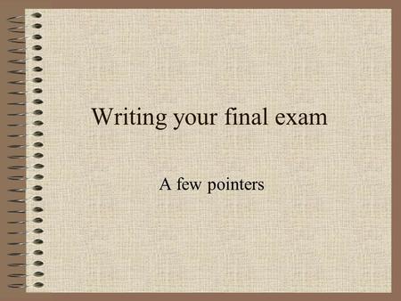 Writing your final exam A few pointers. Early Life (100 words) When were you born? In 1804 of course… Decide where, family setting, education etc. Your.