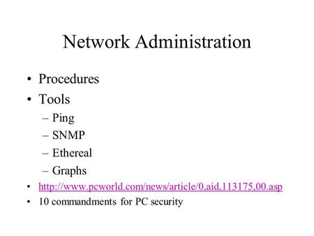 Network Administration Procedures Tools –Ping –SNMP –Ethereal –Graphs  10 commandments for PC security.