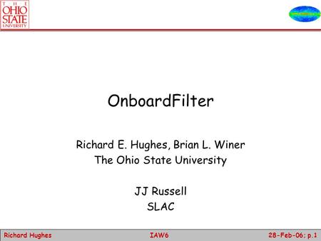 Richard Hughes 28-Feb-06; p.1 IAW6 OnboardFilter Richard E. Hughes, Brian L. Winer The Ohio State University JJ Russell SLAC.